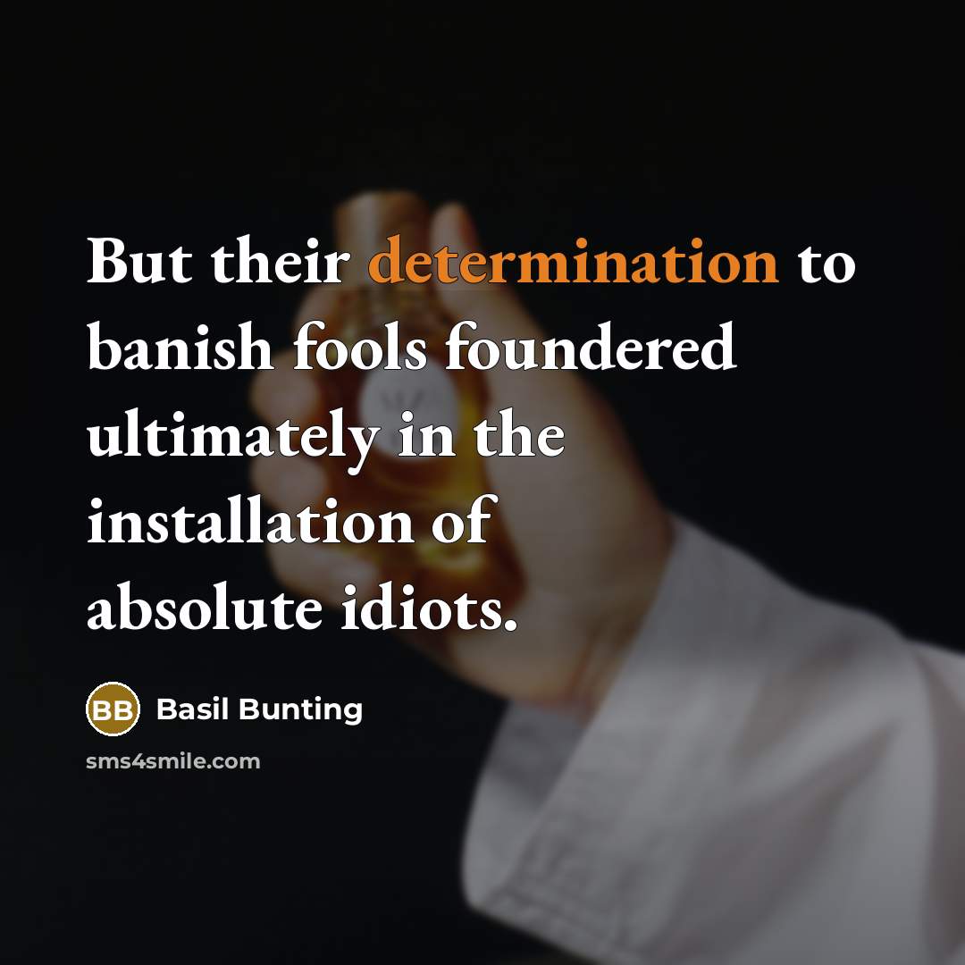 “But their determination to banish fools foundered ultimately in the…” quote by Basil Bunting