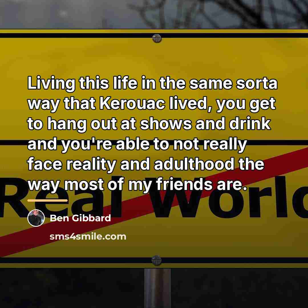 “Living this life in the same sorta way that Kerouac…” quote by Ben Gibbard