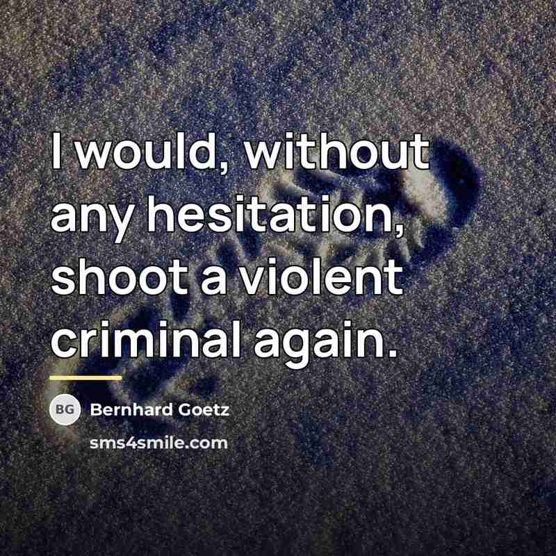 “I would, without any hesitation, shoot a violent criminal again.…” quote by Bernhard Goetz