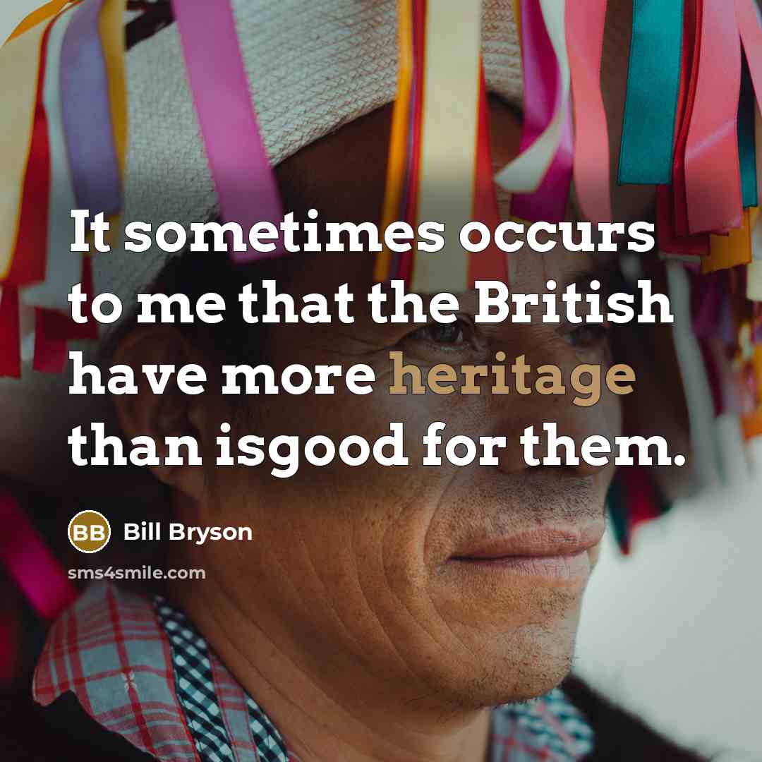 “It sometimes occurs to me that the British have more…” quote by Bill Bryson