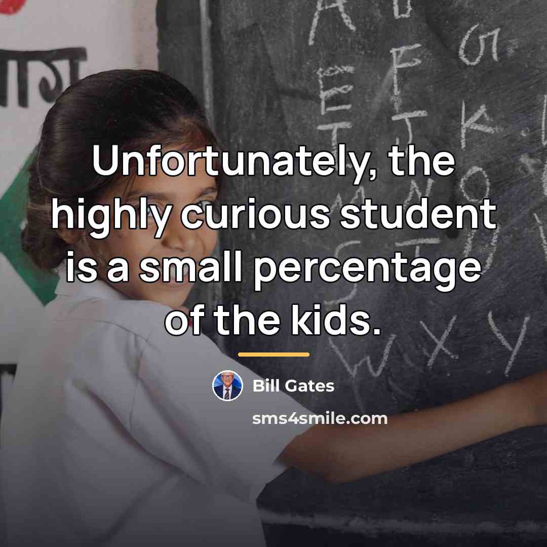 “Unfortunately, the highly curious student is a small percentage of…” quote by Bill Gates