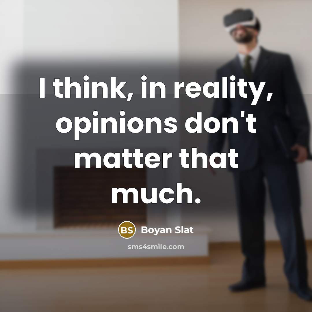 “I think, in reality, opinions don't matter that much.…” quote by Boyan Slat
