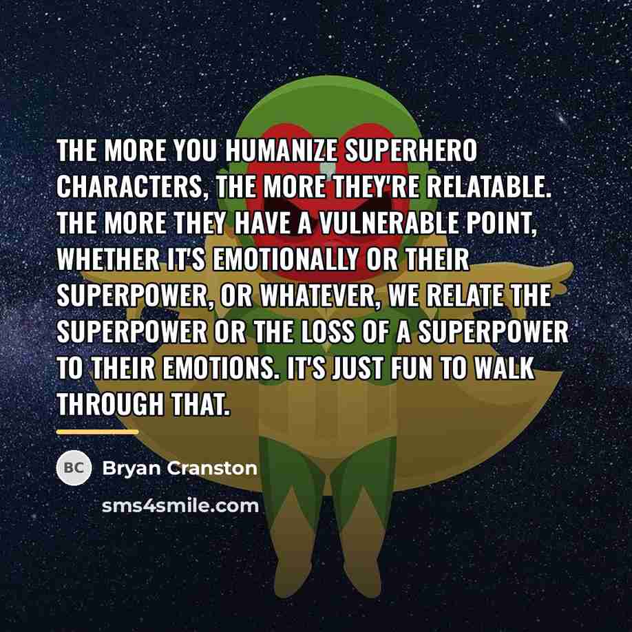 “The more you humanize superhero characters, the more they're relatable.…” quote by Bryan Cranston