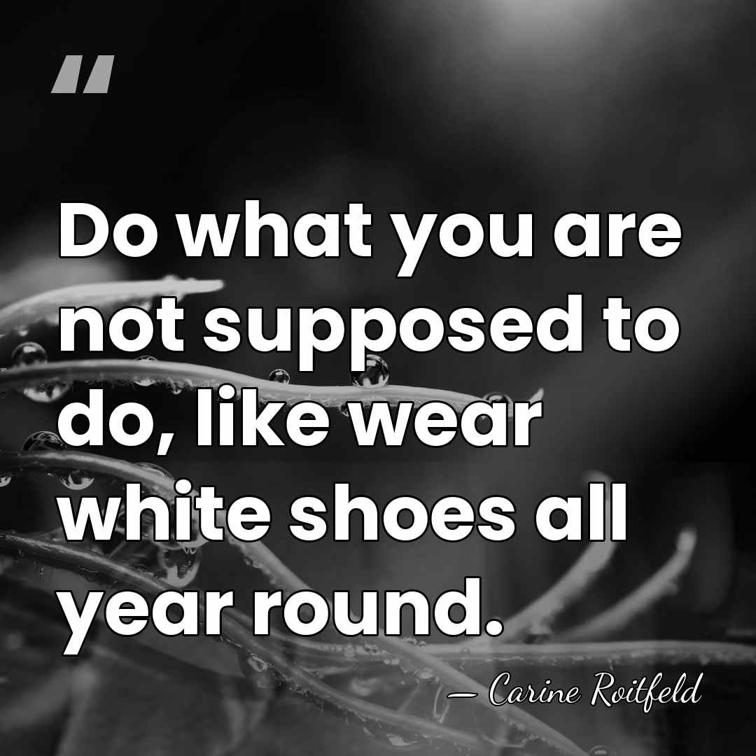 Do what you are not supposed to do, like wear white shoes&hellip; - Carine Roitfeld