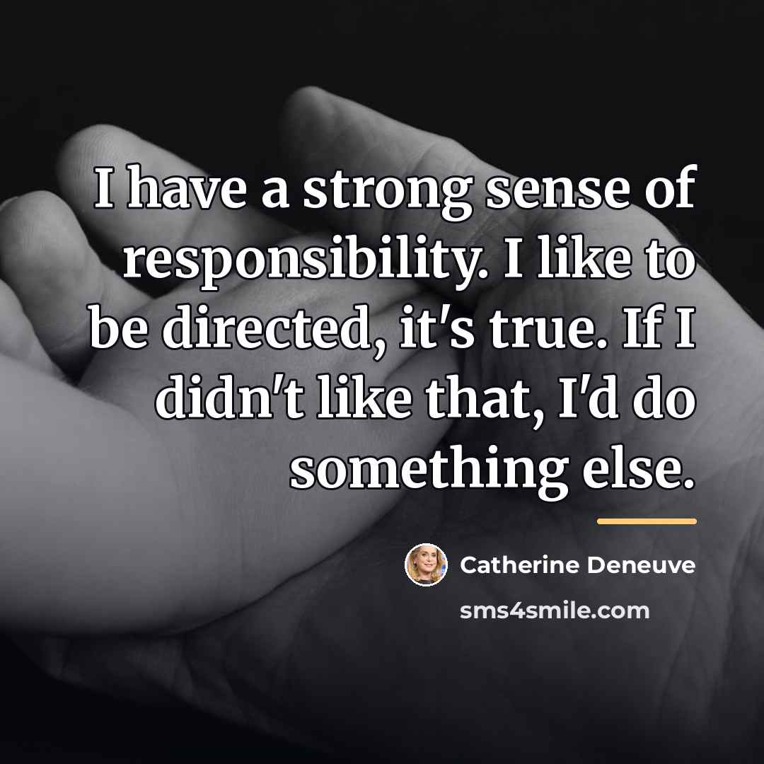 “I have a strong sense of responsibility. I like to…” quote by Catherine Deneuve