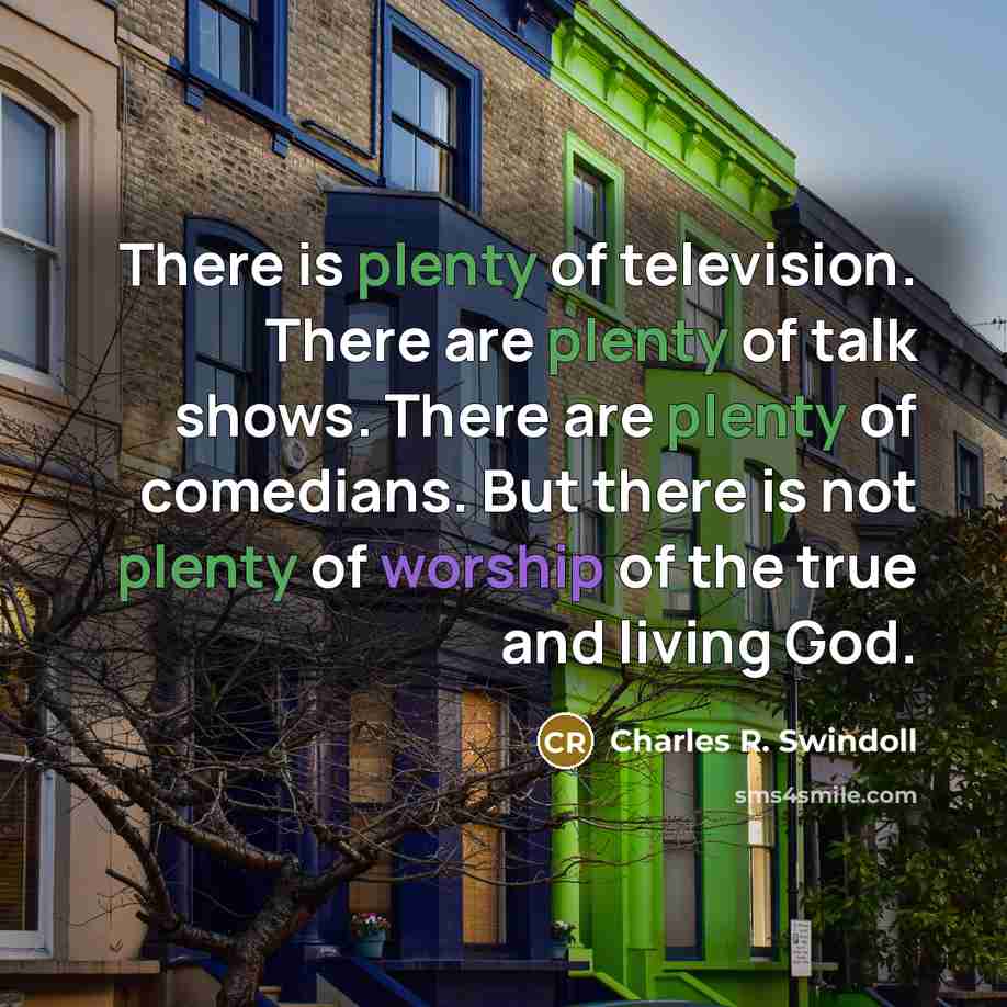 “There is plenty of television. There are plenty of talk…” quote by Charles R. Swindoll
