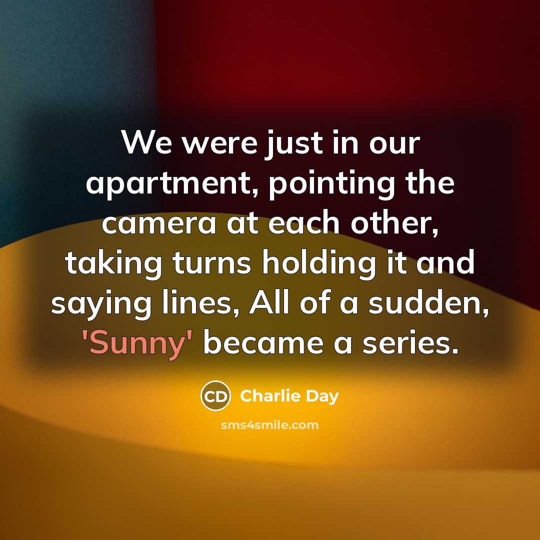 “We were just in our apartment, pointing the camera at…” quote by Charlie Day
