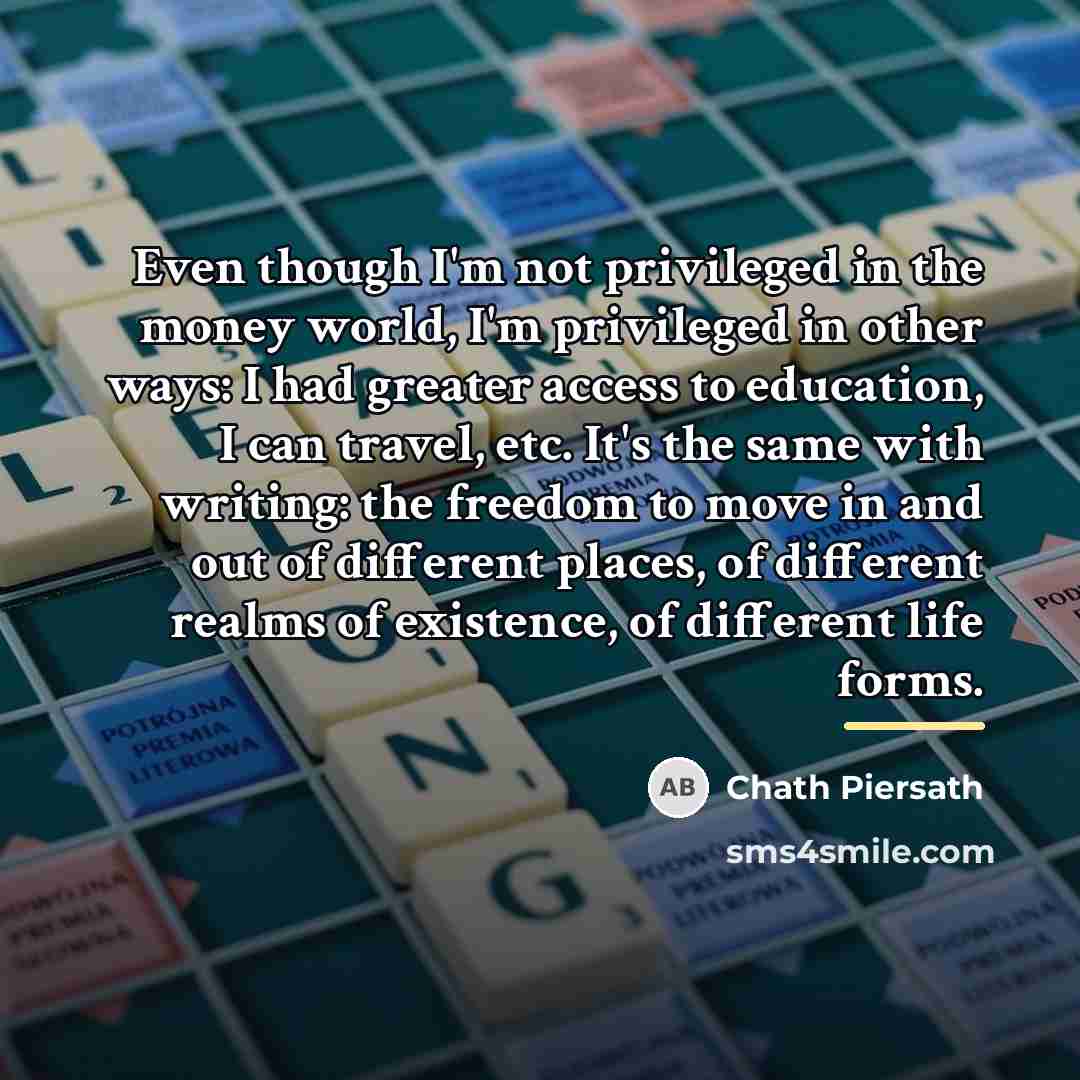 “Even though I'm not privileged in the money world, I'm…” quote by Chath Piersath