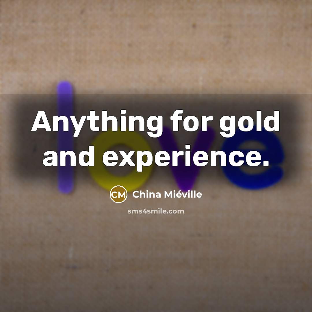 “Anything for gold and experience.” quote by China Mieville