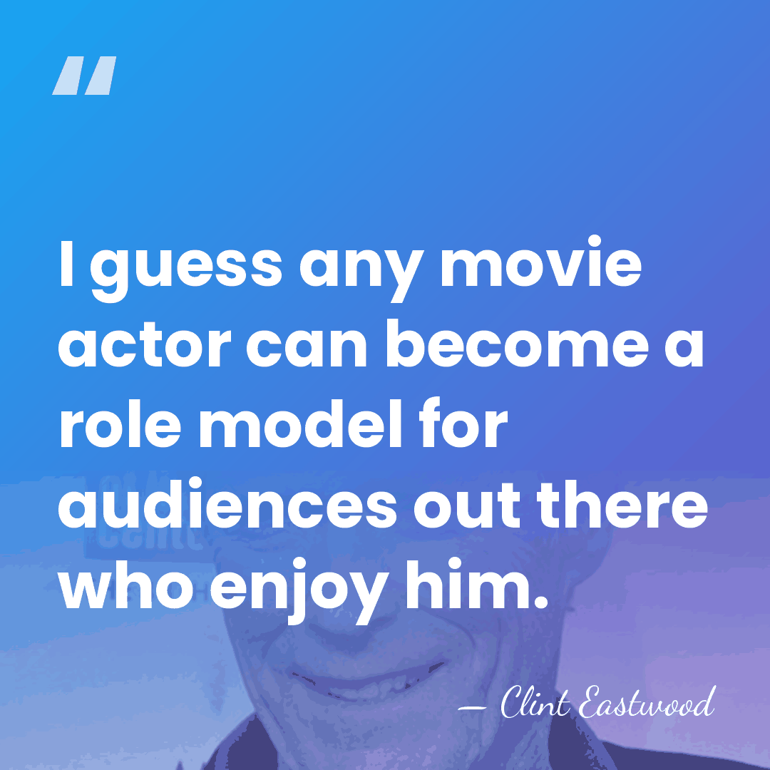 I guess any movie actor can become a role model for audiences&hellip; - Clint Eastwood