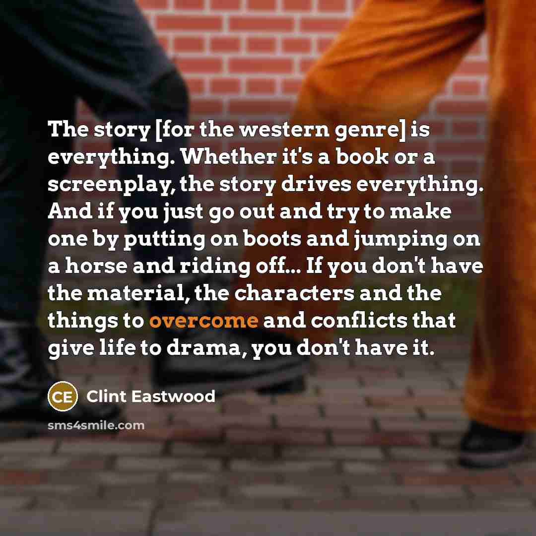 “The story [for the western genre] is everything. Whether it's…” quote by Clint Eastwood