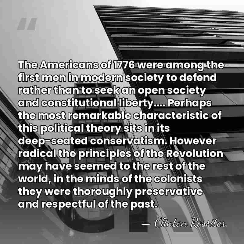 The Americans of 1776 were among the first men in modern society&hellip; - Clinton Rossiter