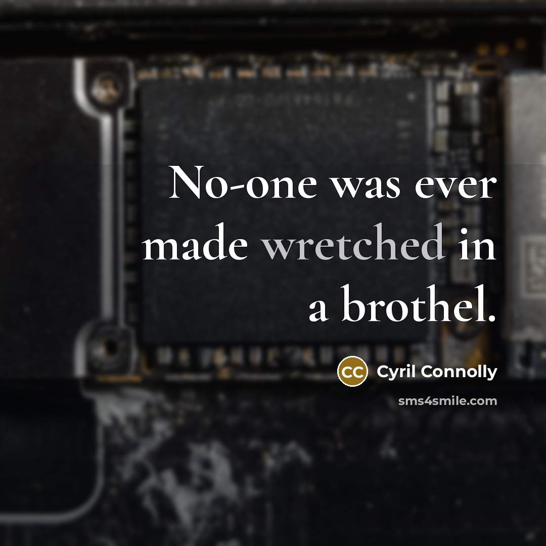 “No-one was ever made wretched in a brothel.” quote by Cyril Connolly