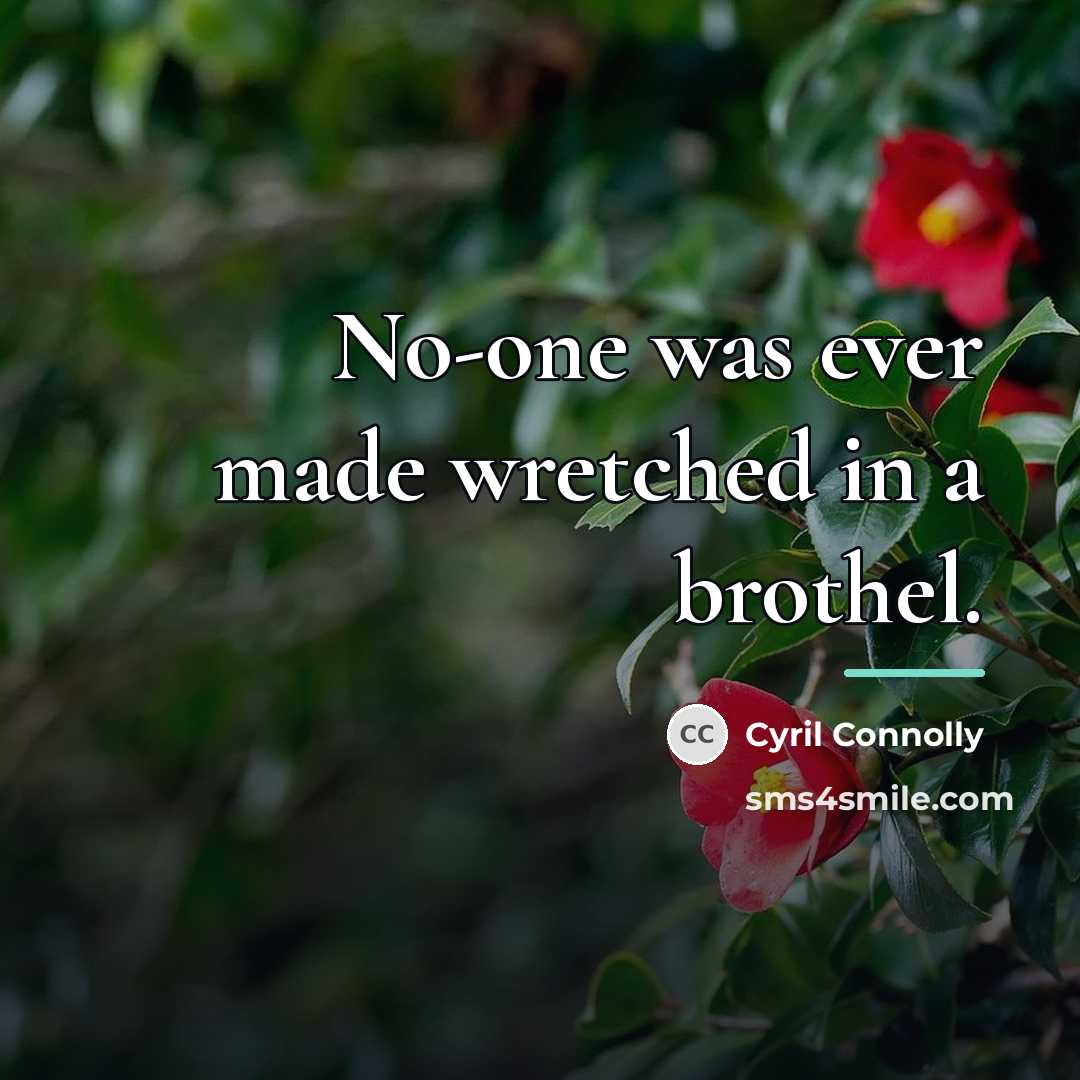 “No-one was ever made wretched in a brothel.…” quote by Cyril Connolly