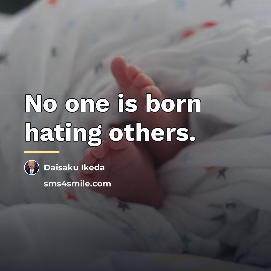 “No one is born hating others.…” quote by Daisaku Ikeda