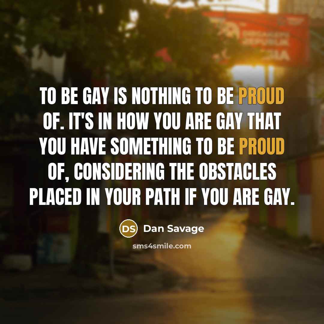 “To be gay is nothing to be proud of. It's…” quote by Dan Savage