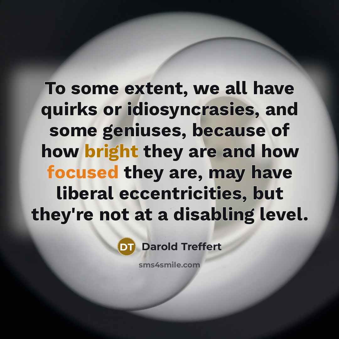 “To some extent, we all have quirks or idiosyncrasies, and…” quote by Darold Treffert
