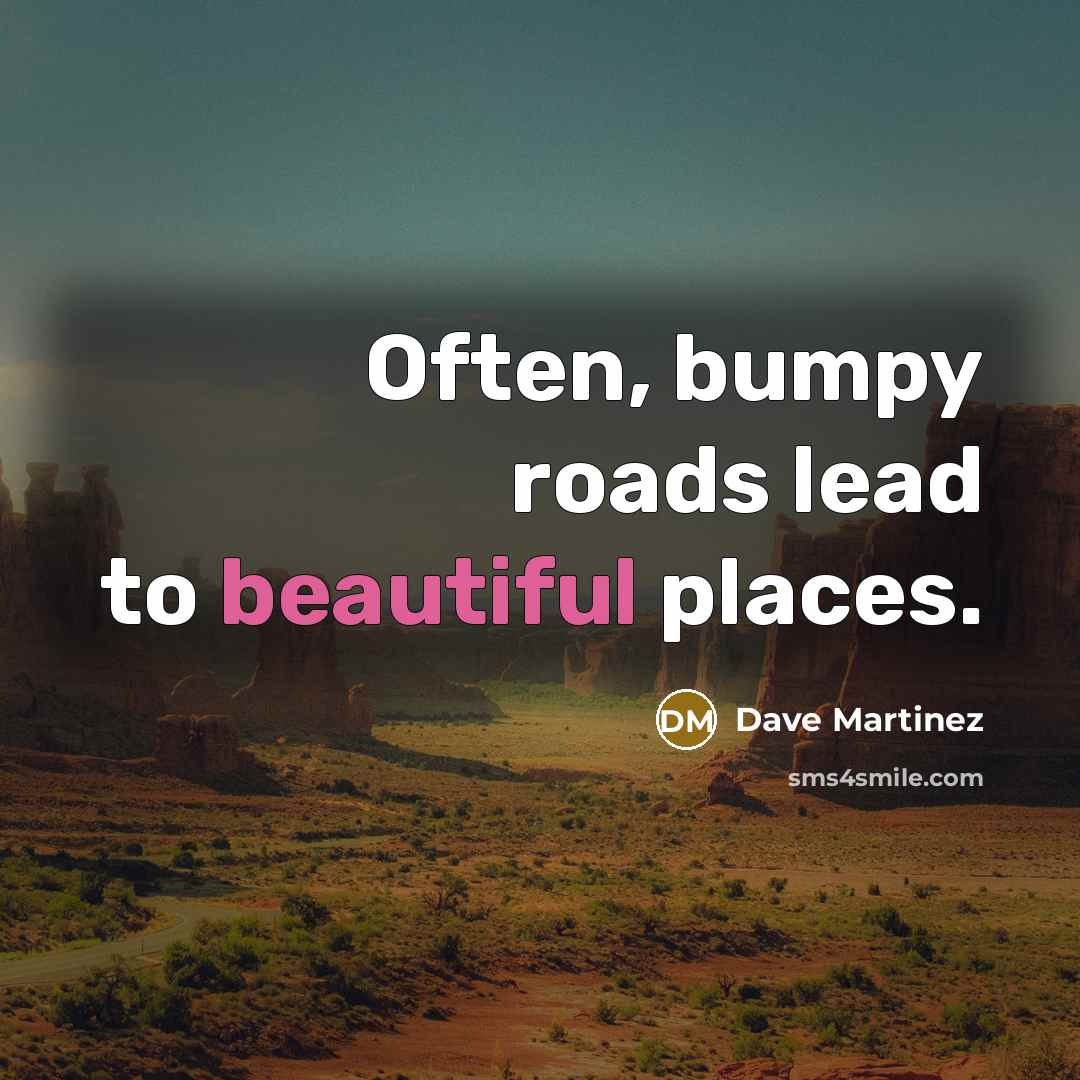“Often, bumpy roads lead to beautiful places.…” quote by Dave Martinez