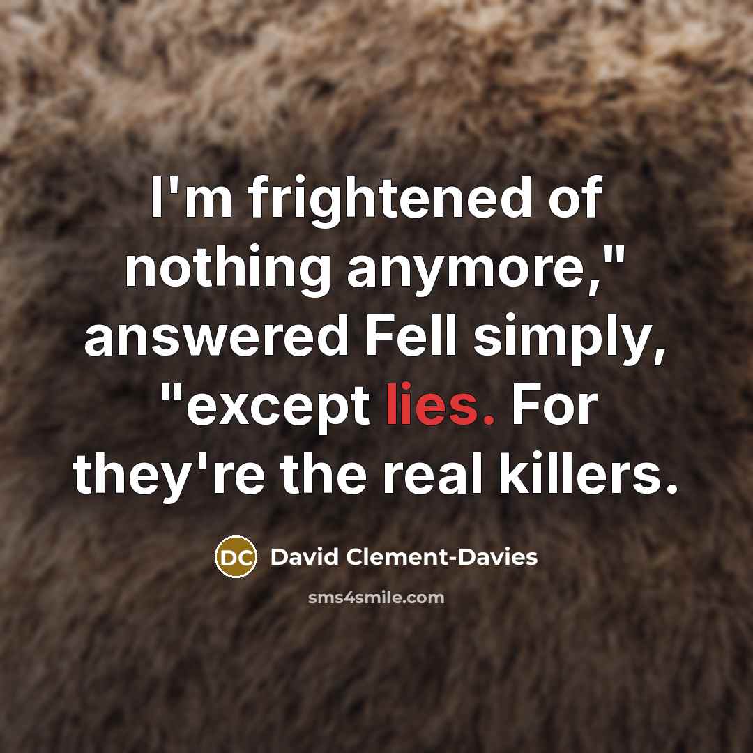 “I'm frightened of nothing anymore," answered Fell simply, "except lies.…” quote by David Clement-Davies