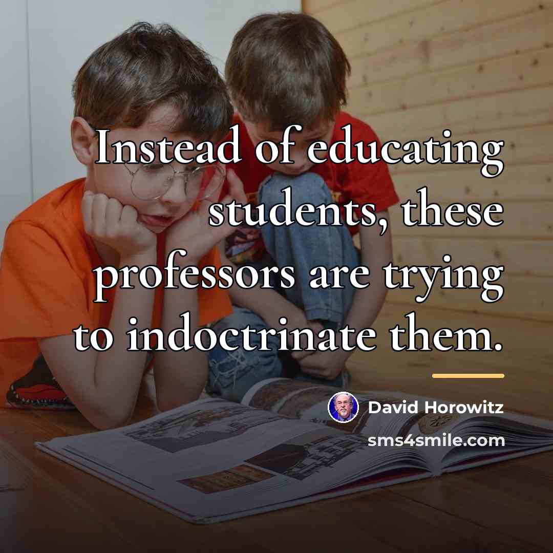 “Instead of educating students, these professors are trying to indoctrinate…” quote by David Horowitz