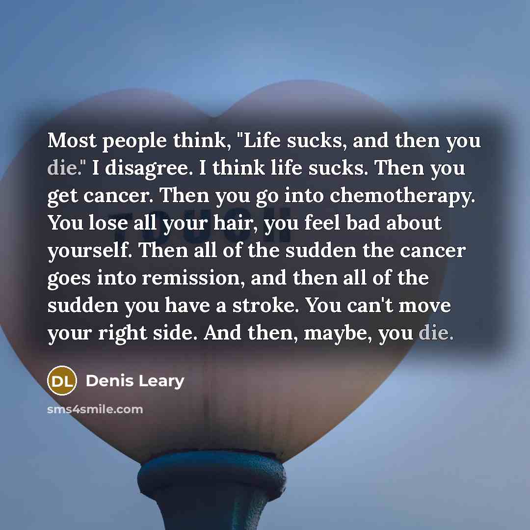 “Most people think, "Life sucks, and then you die." I…” quote by Denis Leary