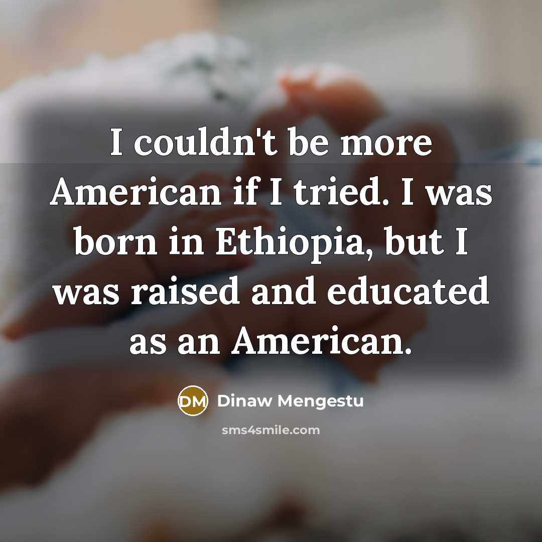 “I couldn't be more American if I tried. I was…” quote by Dinaw Mengestu