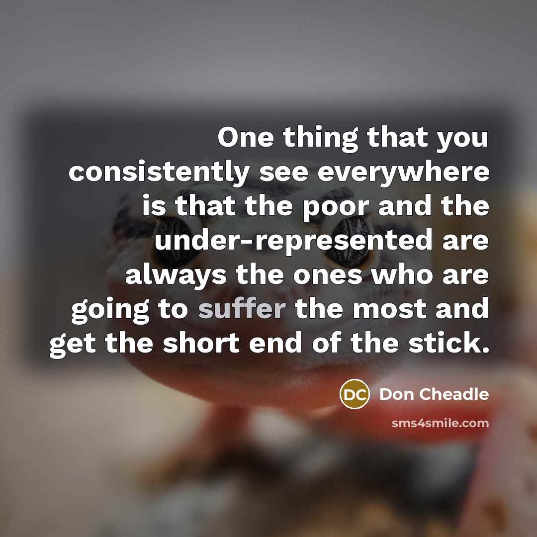 “One thing that you consistently see everywhere is that the…” quote by Don Cheadle