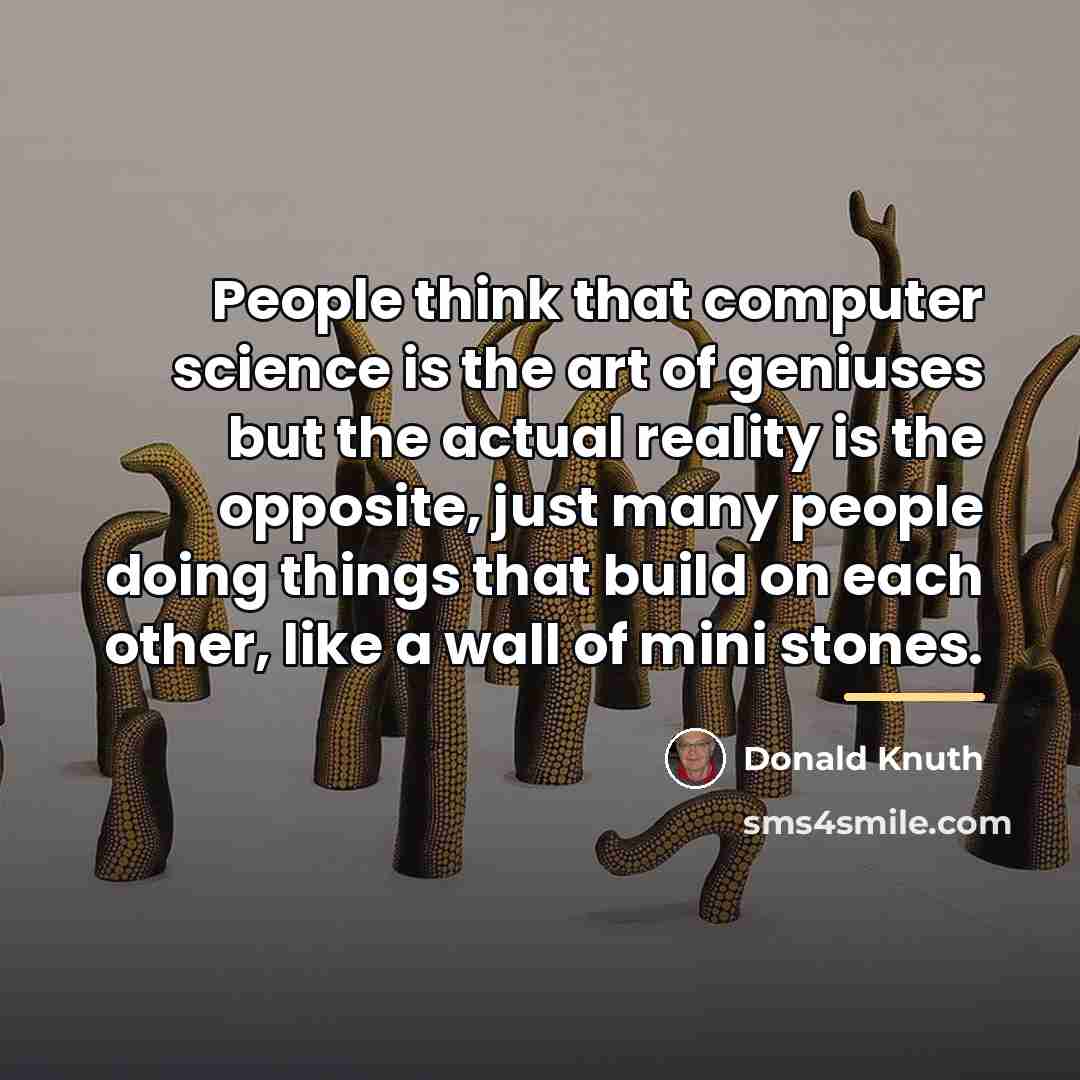 “People think that computer science is the art of geniuses…” quote by Donald Knuth