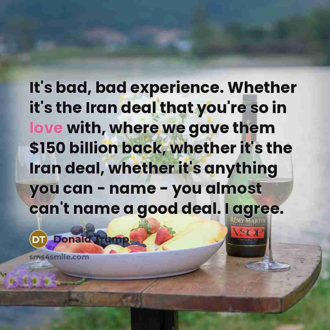“It's bad, bad experience. Whether it's the Iran deal that…” quote by Donald Trump