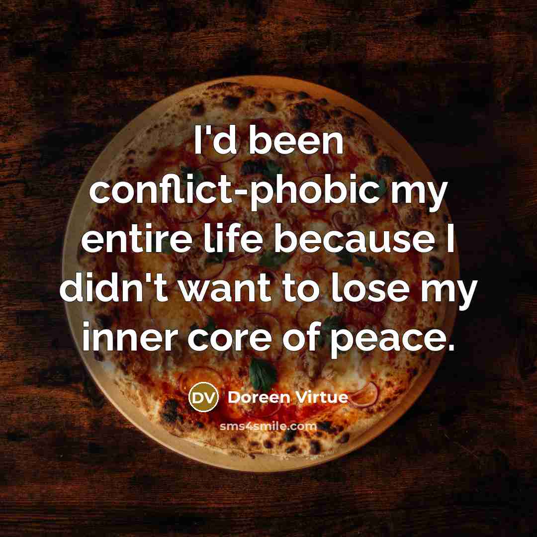 “I'd been conflict-phobic my entire life because I didn't want…” quote by Doreen Virtue