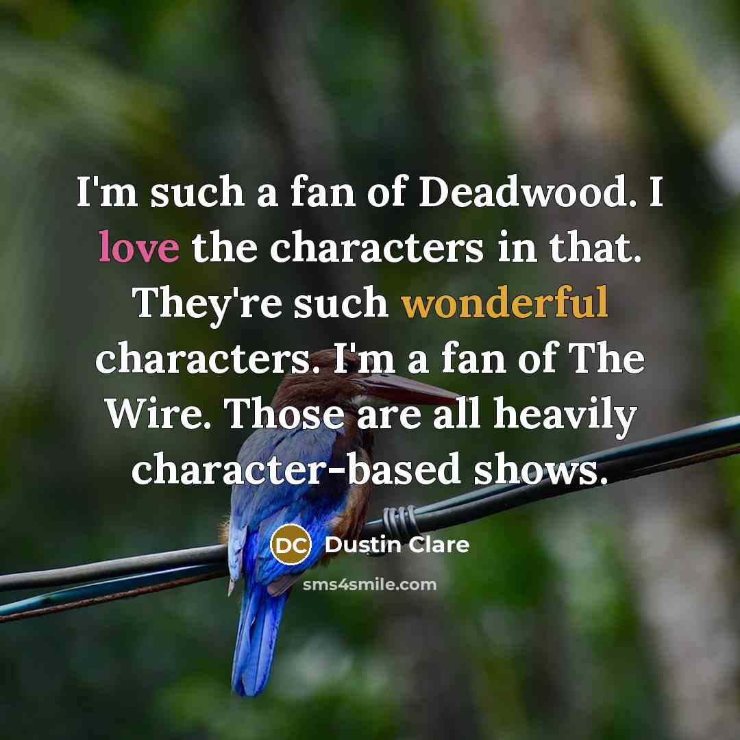“I'm such a fan of Deadwood. I love the characters…” quote by Dustin Clare