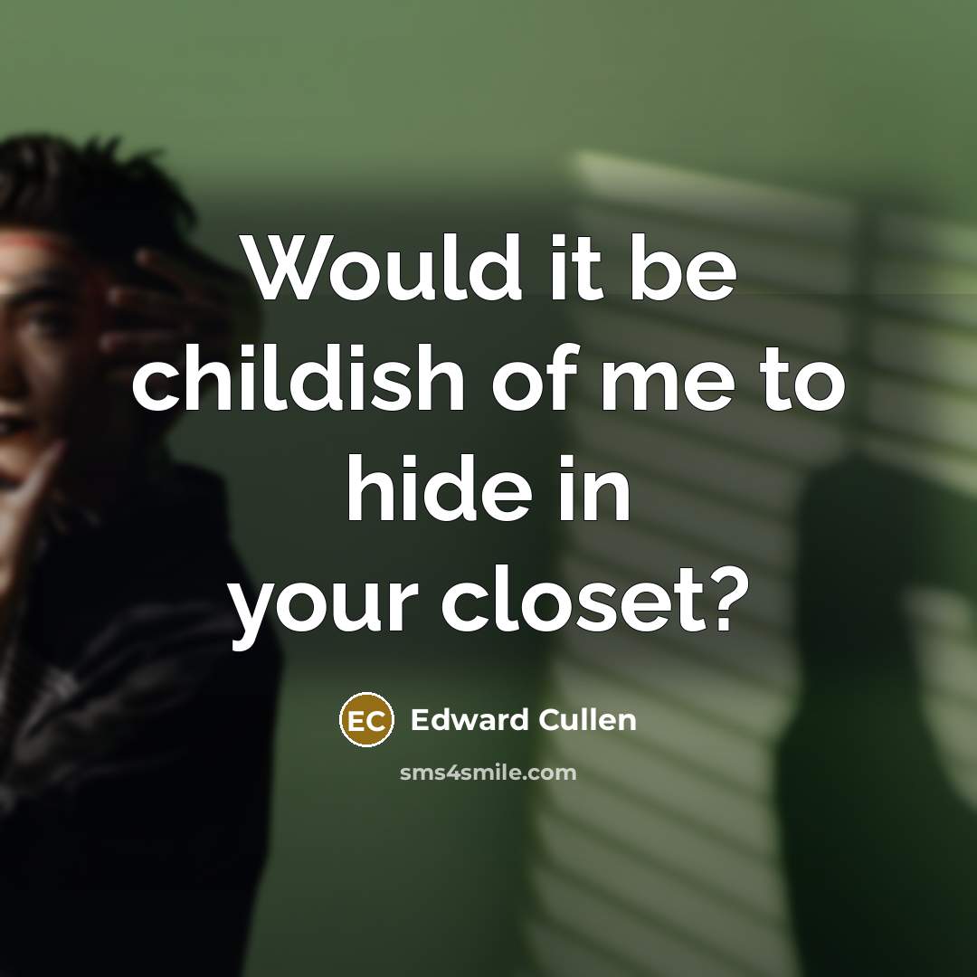 “Would it be childish of me to hide in your…” quote by Edward Cullen