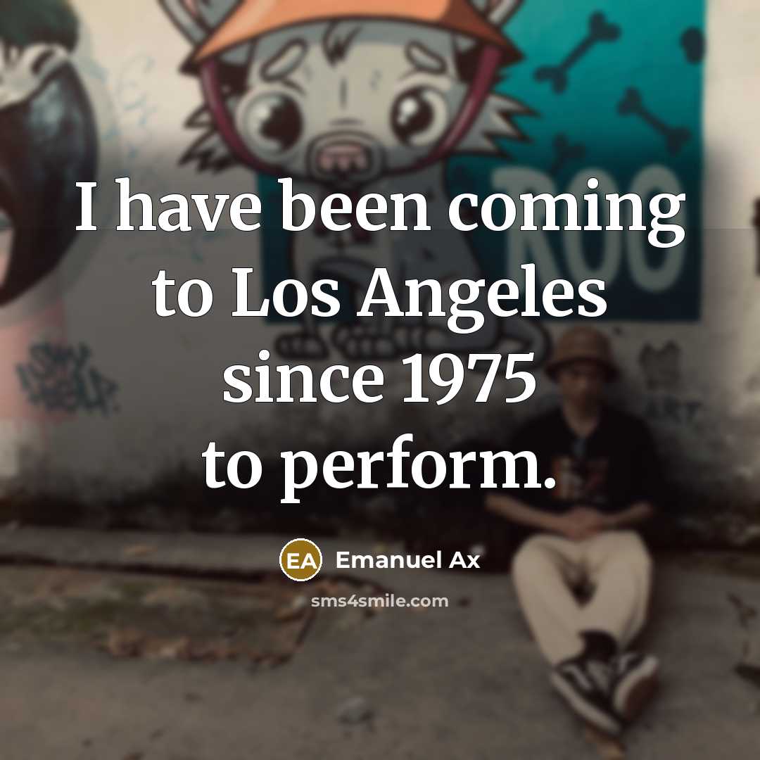 “I have been coming to Los Angeles since 1975 to…” quote by Emanuel Ax