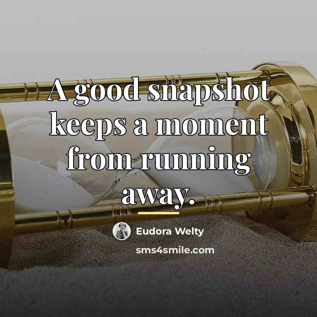 “A good snapshot keeps a moment from running away.…” quote by Eudora Welty