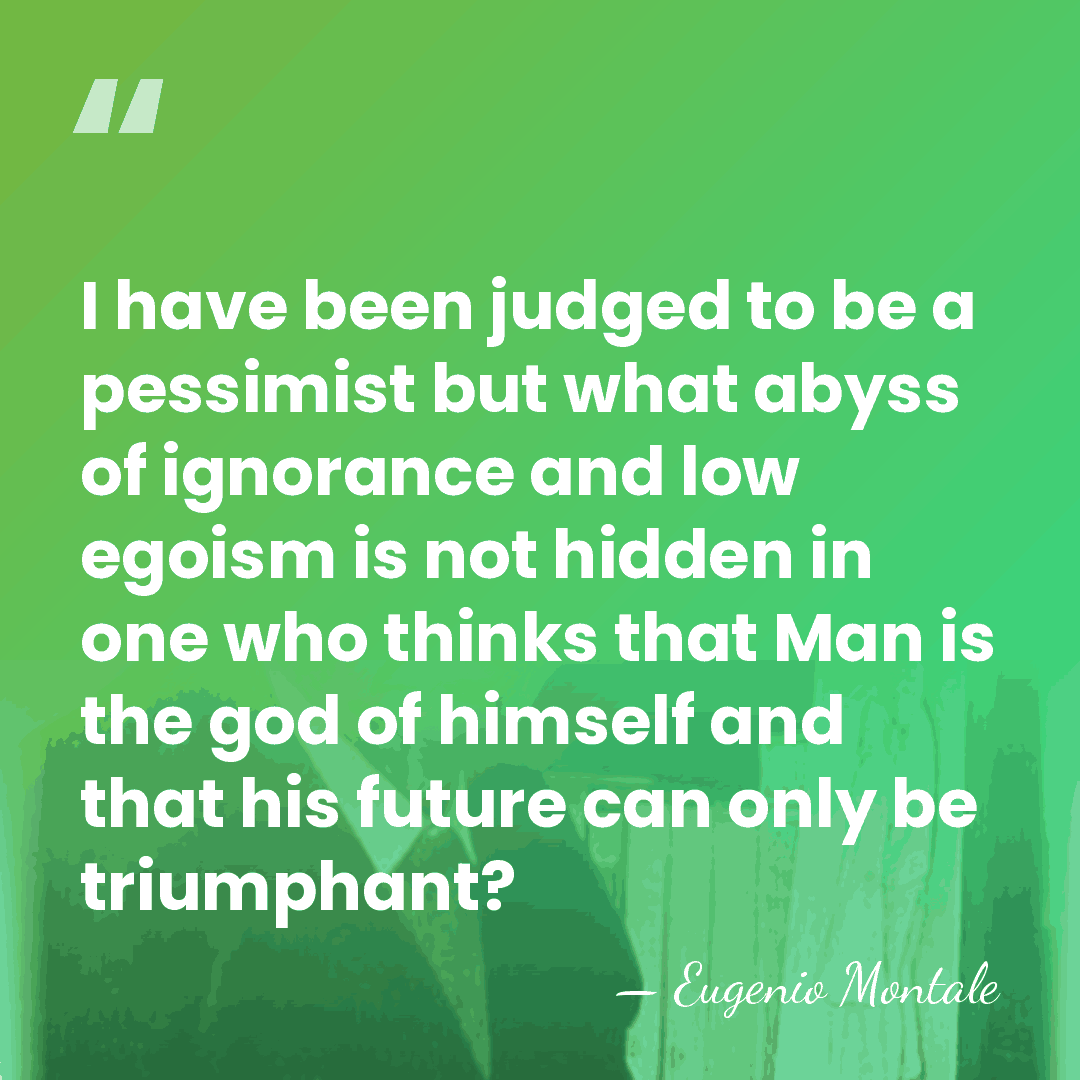 I have been judged to be a pessimist but what abyss of&hellip; - Eugenio Montale