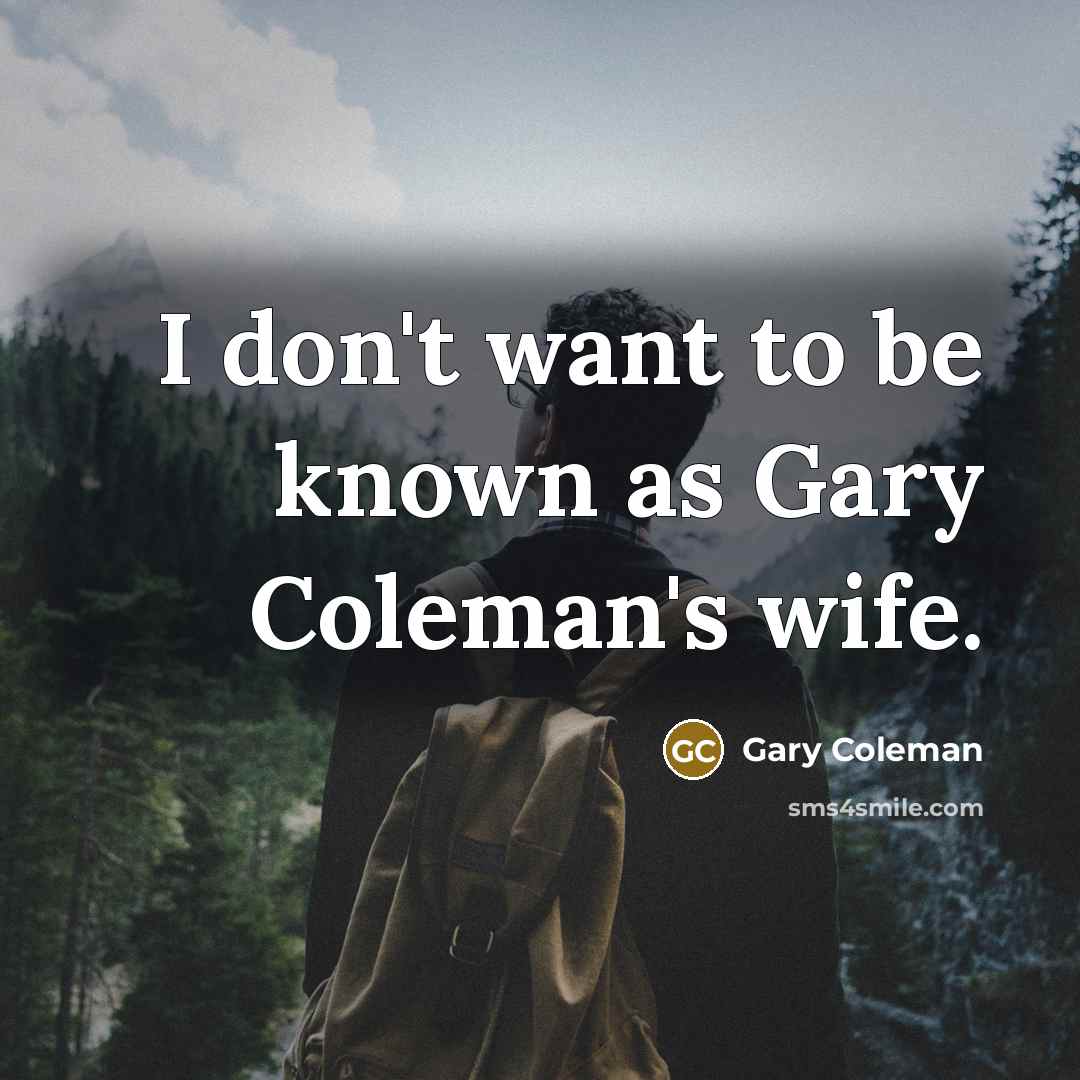 “I don't want to be known as Gary Coleman's wife.…” quote by Gary Coleman