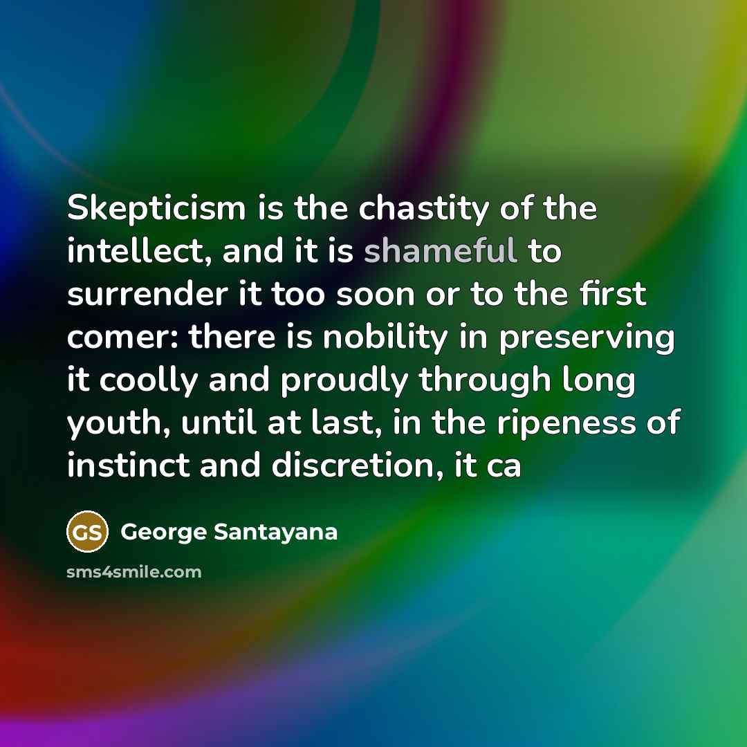 “Skepticism is the chastity of the intellect, and it is…” quote by George Santayana