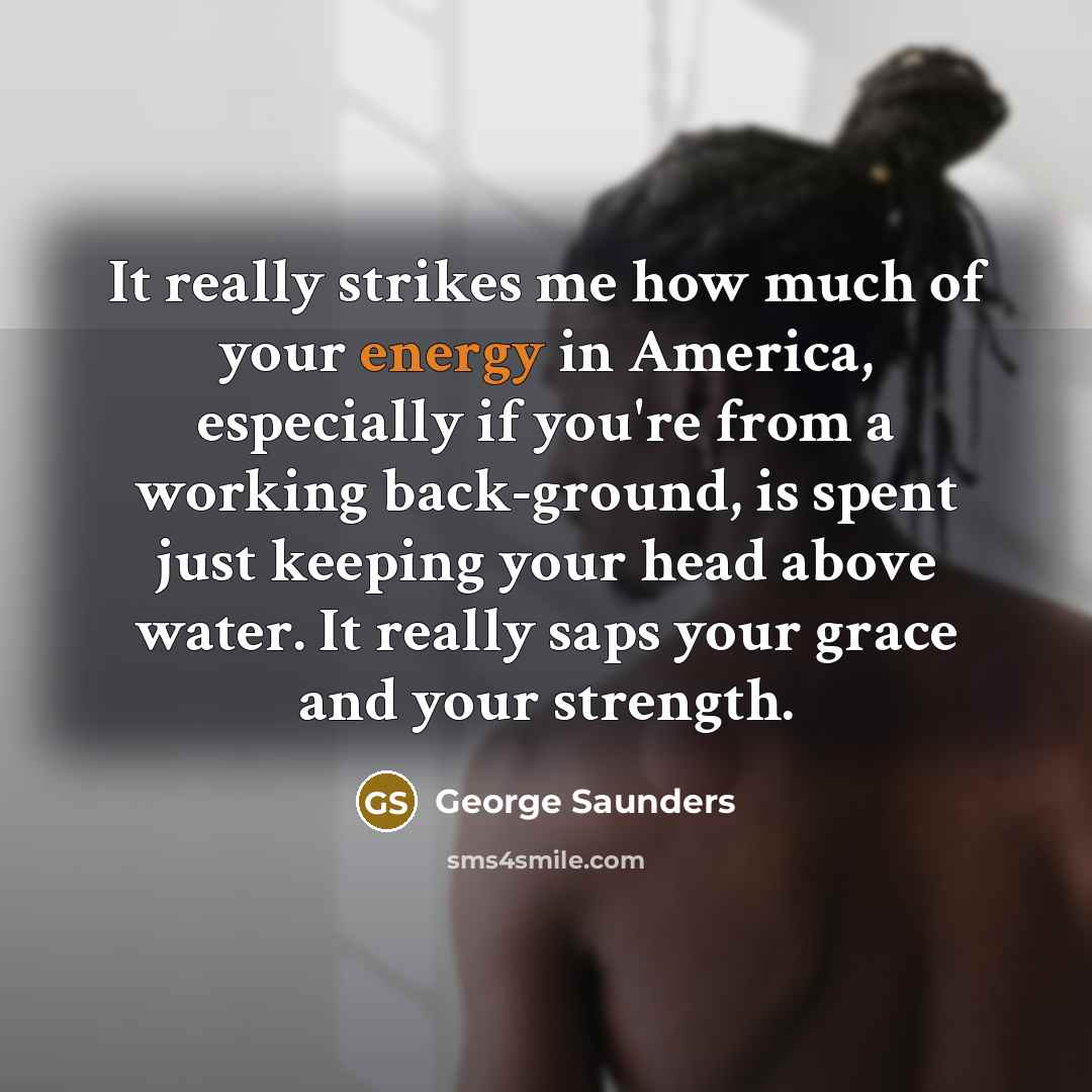 “It really strikes me how much of your energy in…” quote by George Saunders