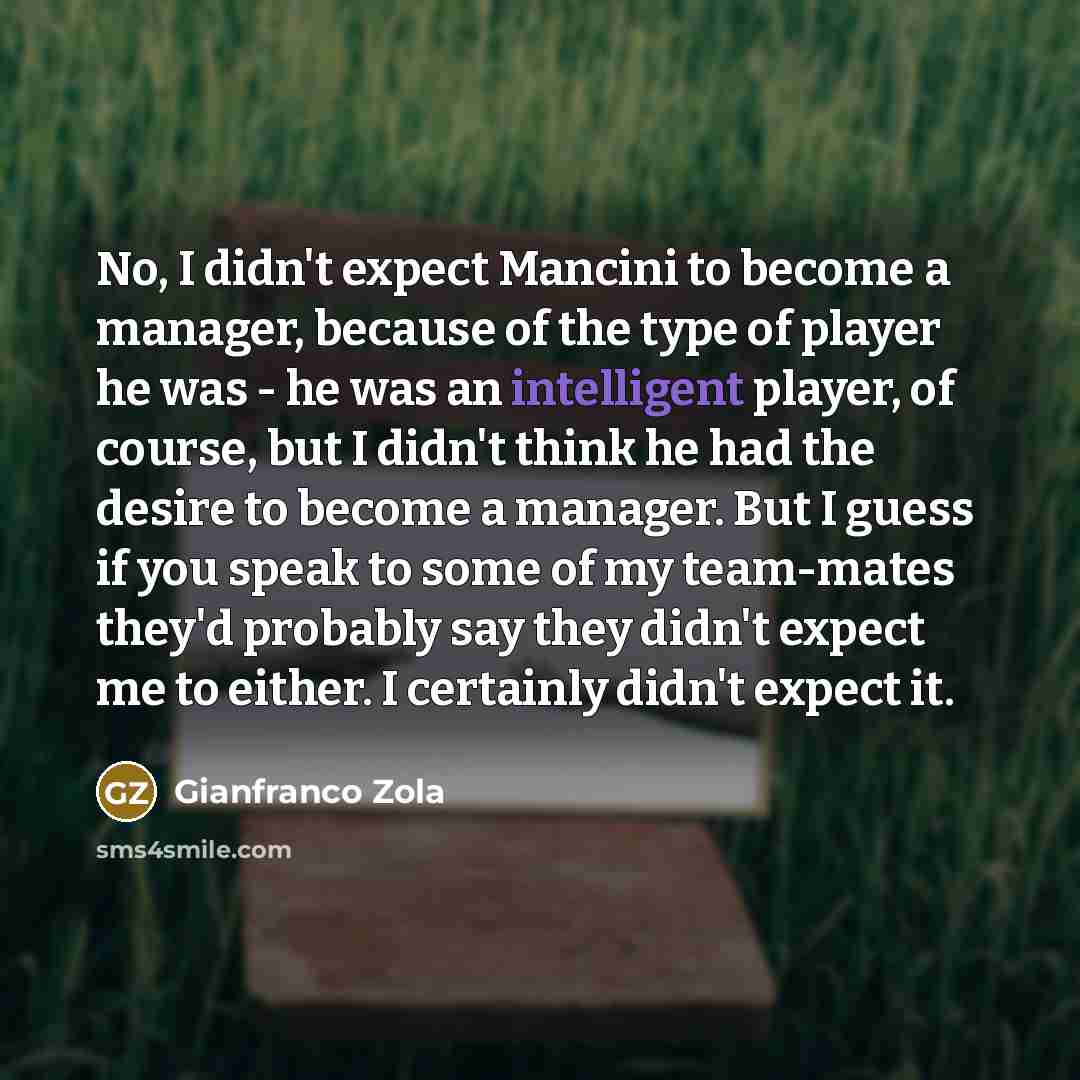 “No, I didn't expect Mancini to become a manager, because…” quote by Gianfranco Zola