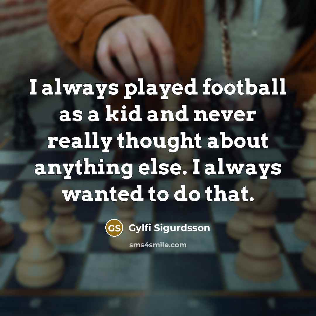 “I always played football as a kid and never really…” quote by Gylfi Sigurdsson