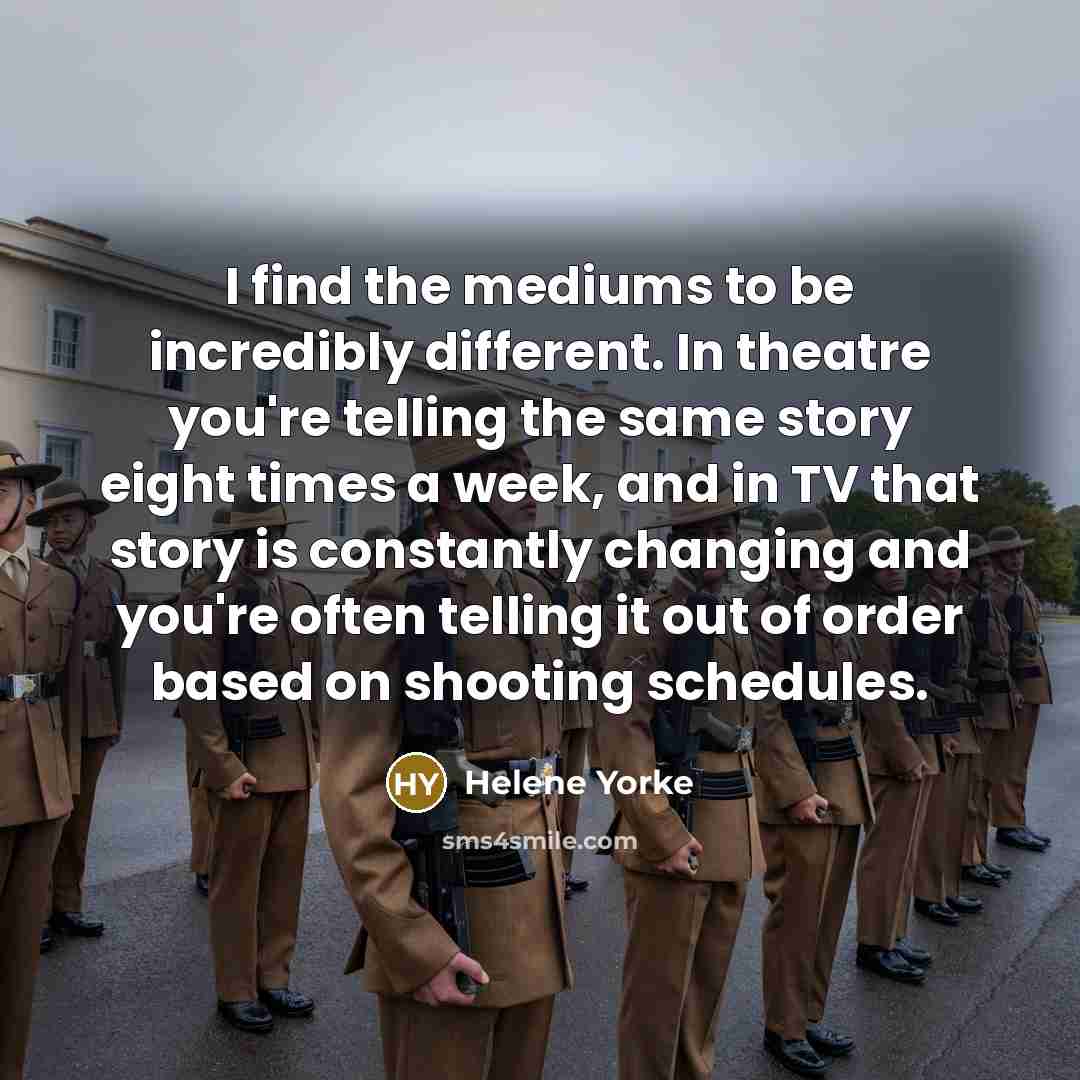 “I find the mediums to be incredibly different. In theatre…” quote by Helene Yorke