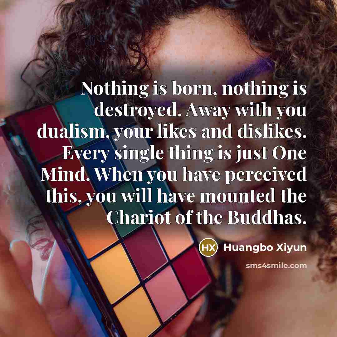 “Nothing is born, nothing is destroyed. Away with you dualism,…” quote by Huangbo Xiyun