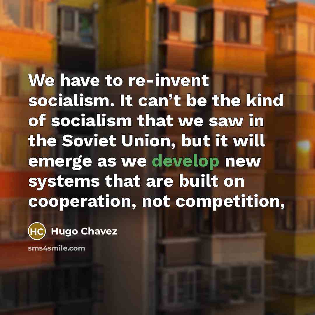 “We have to re-invent socialism. It can’t be the kind…” quote by Hugo Chavez