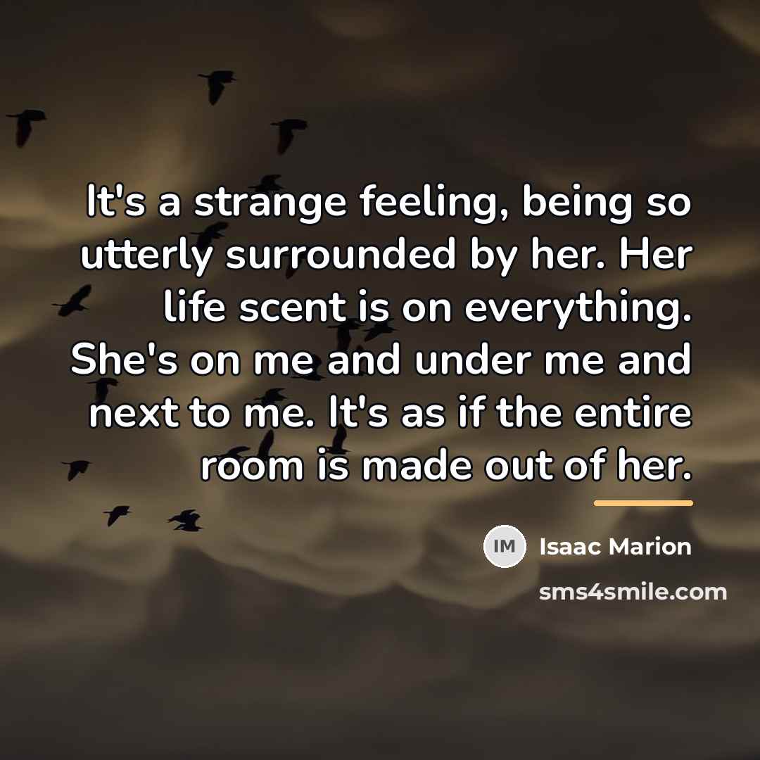 “It's a strange feeling, being so utterly surrounded by her.…” quote by Isaac Marion