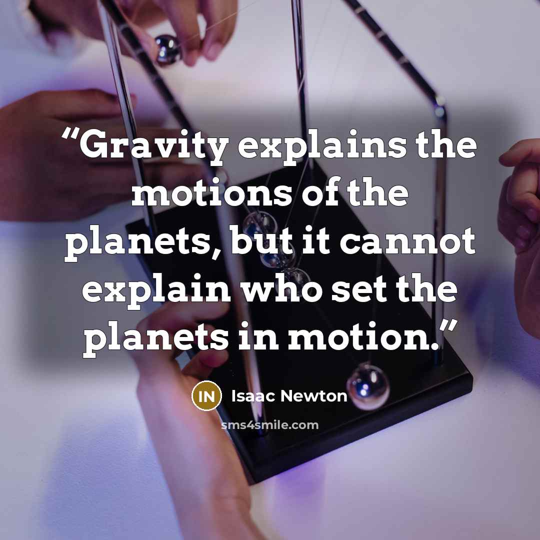 “Gravity explains the motions of the planets, but it cannot explain who set the planets in motion.” quote by Isaac Newton