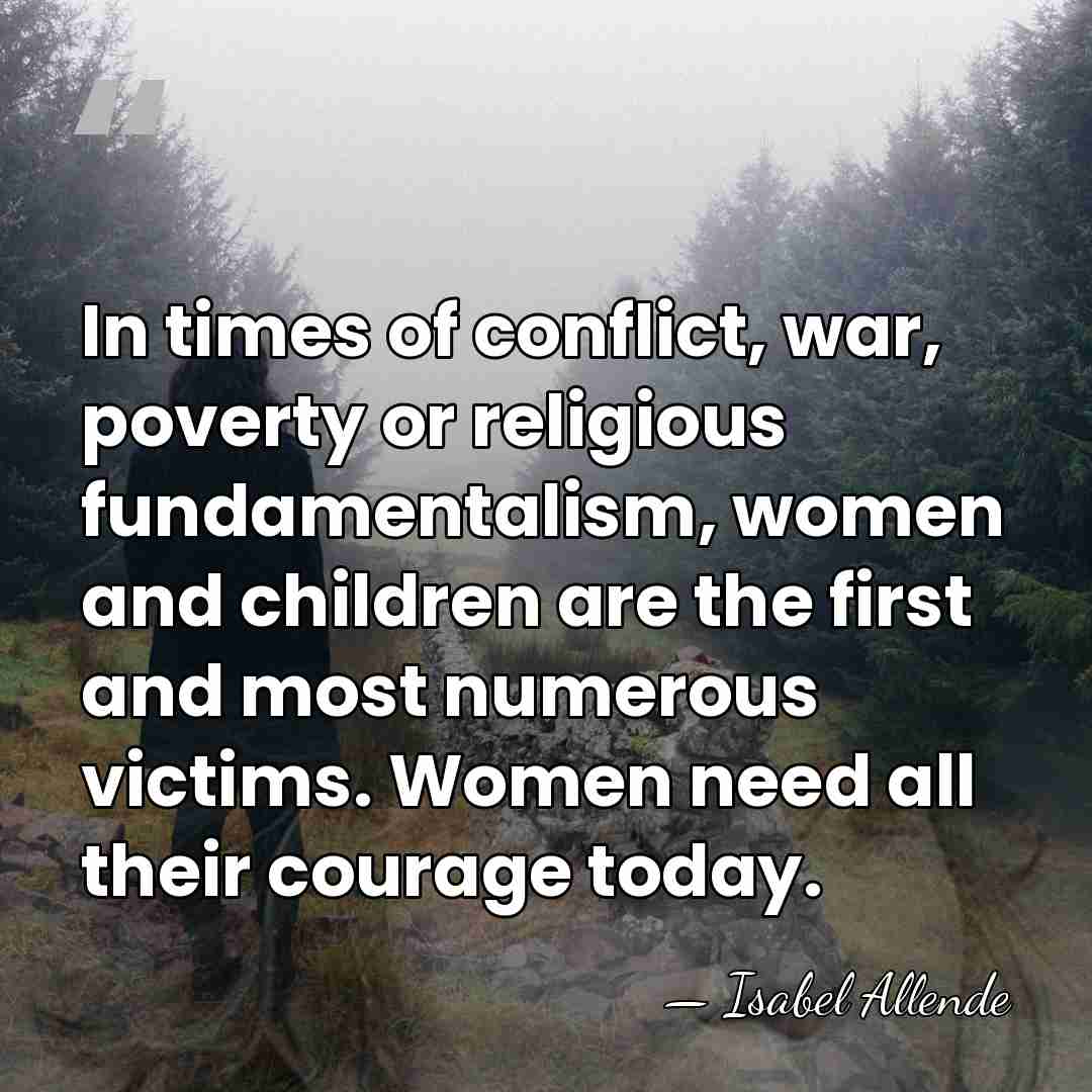 In times of conflict, war, poverty or religious fundamentalism, women and children&hellip; - Isabel Allende