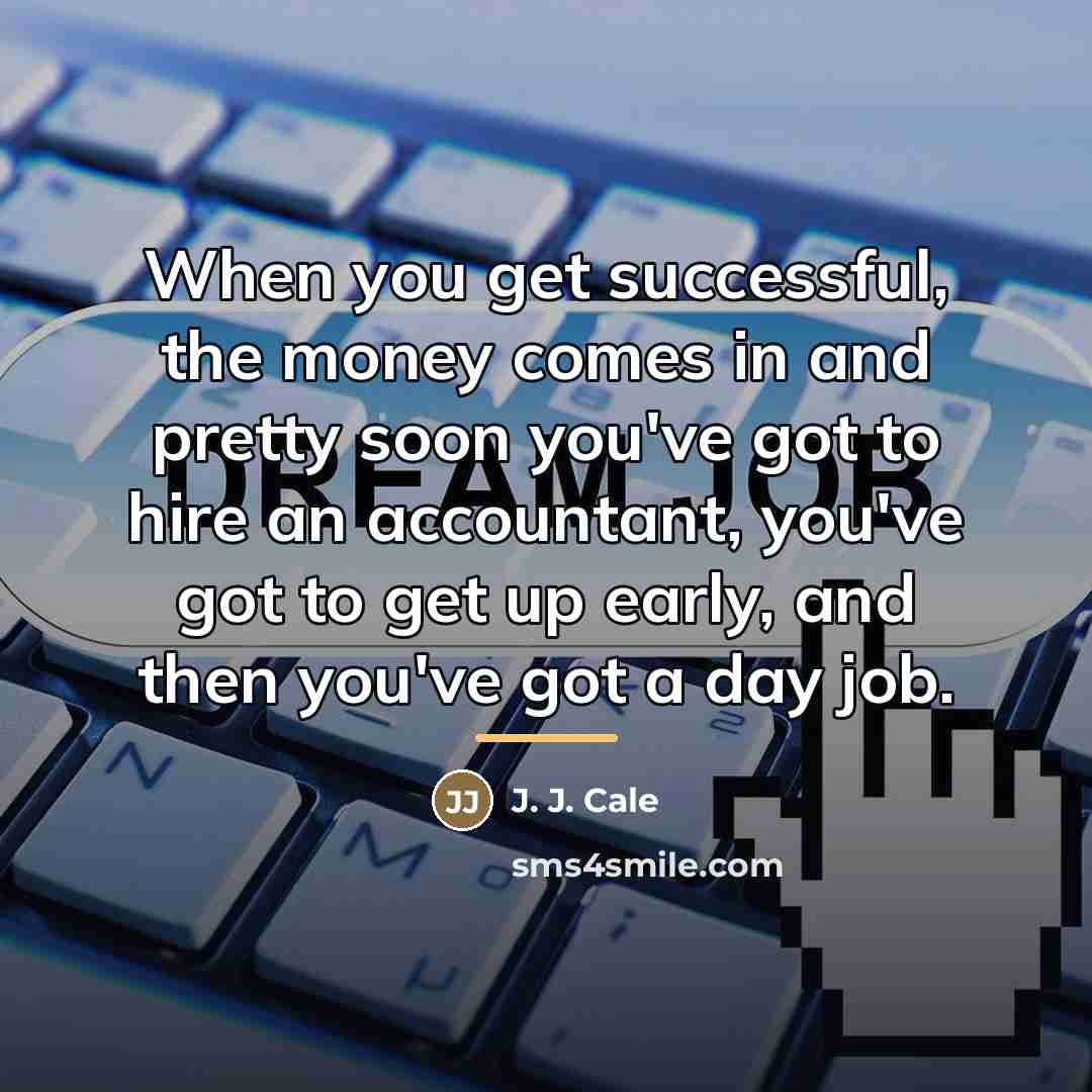 “When you get successful, the money comes in and pretty…” quote by J. J. Cale