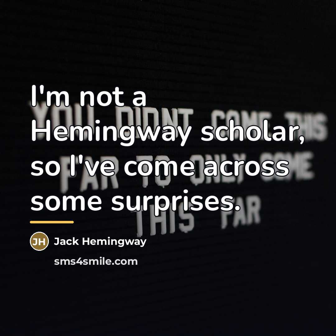 “I'm not a Hemingway scholar, so I've come across some…” quote by Jack Hemingway