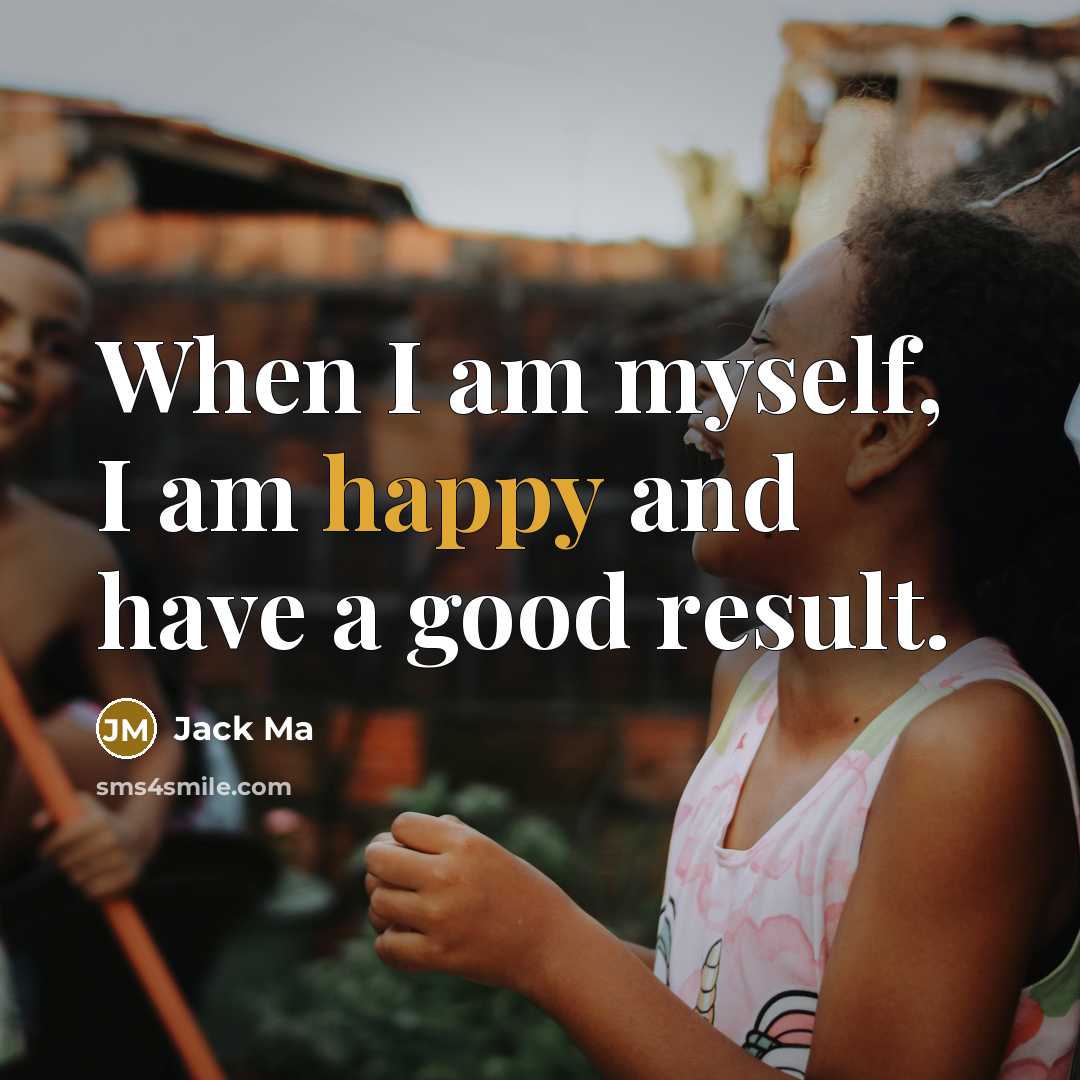 “When I am myself, I am happy and have a…” quote by Jack Ma