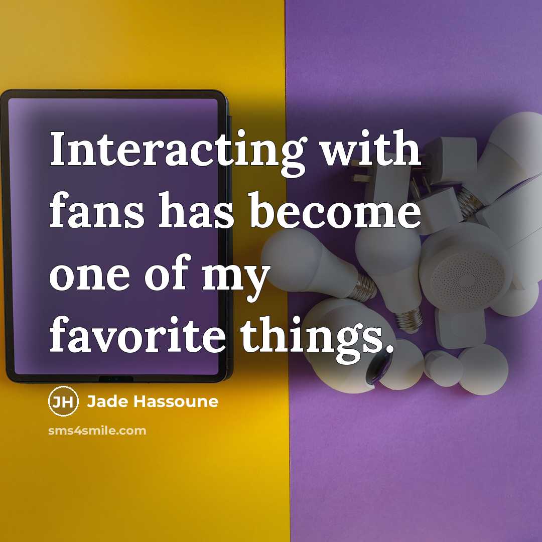 “Interacting with fans has become one of my favorite things.…” quote by Jade Hassoune